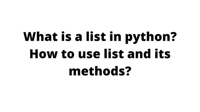 What is a list in python How to use list and its methods